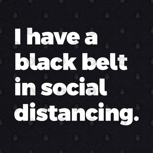 I have a black belt in social distancing by TwirlArt